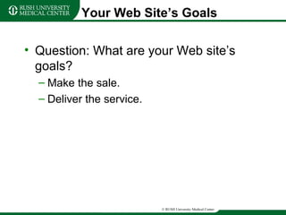 Your Web Site’s Goals Question: What are your Web site’s goals? Make the sale. Deliver the service. 