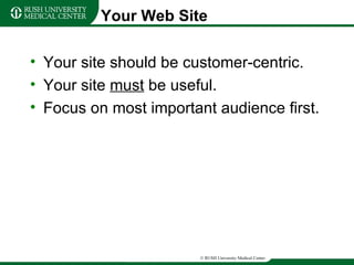 Your Web Site Your site should be customer-centric. Your site  must  be useful. Focus on most important audience first. 