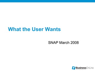 What the User Wants SNAP March 2008  