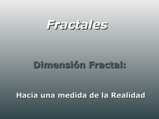 Fractales


    Dimensión Fractal:


Hacia una medida de la Realidad
 