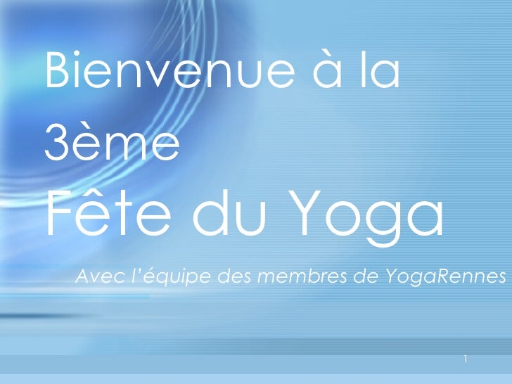 Bienvenue à la 3ème   Fête du Yoga  <ul><li>Avec l’équipe des membres de YogaRennes </li></ul>