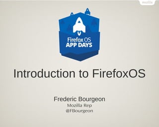 Introduction to FirefoxOS
Frederic Bourgeon
Mozilla Rep
@FBourgeon
 