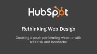 Rethinking Web Design
Creating a peak performing website with  
less risk and headache
 