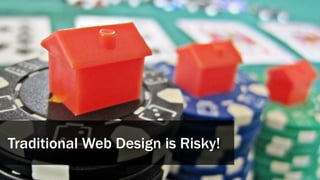 Traditional Web Design is Risky!
 