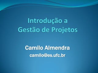 Camilo Almendra
 camilo@es.ufc.br
 