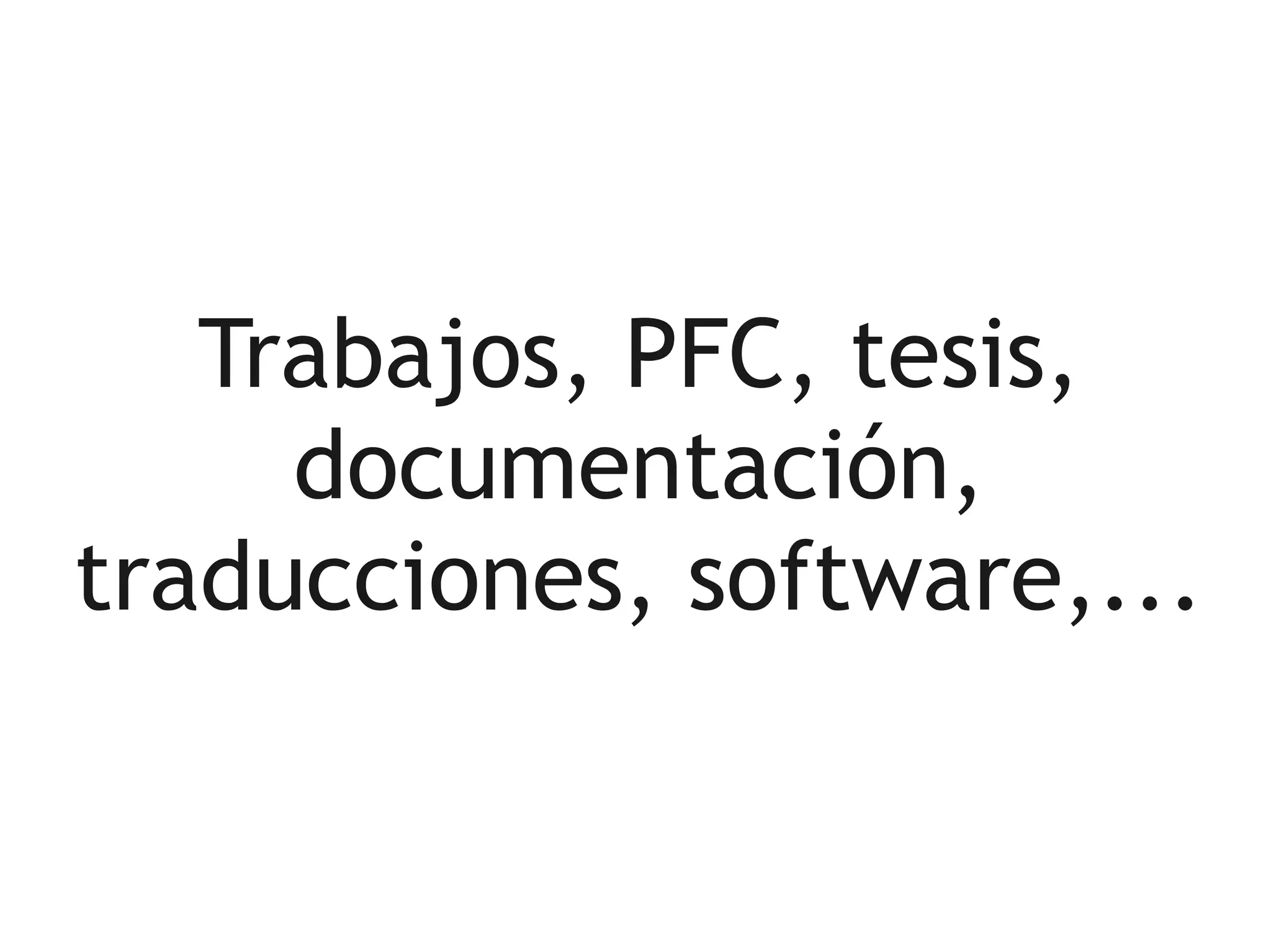 Trabajos, PFC, tesis,
     documentación,
traducciones, software,...
 