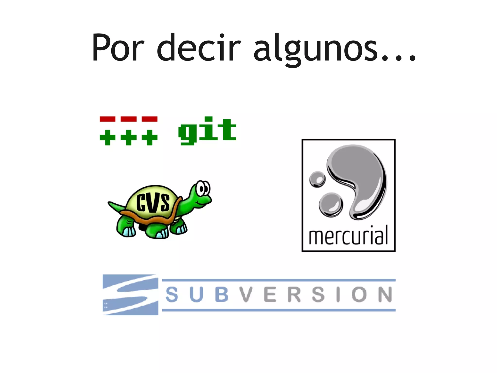 Por decir algunos...
 