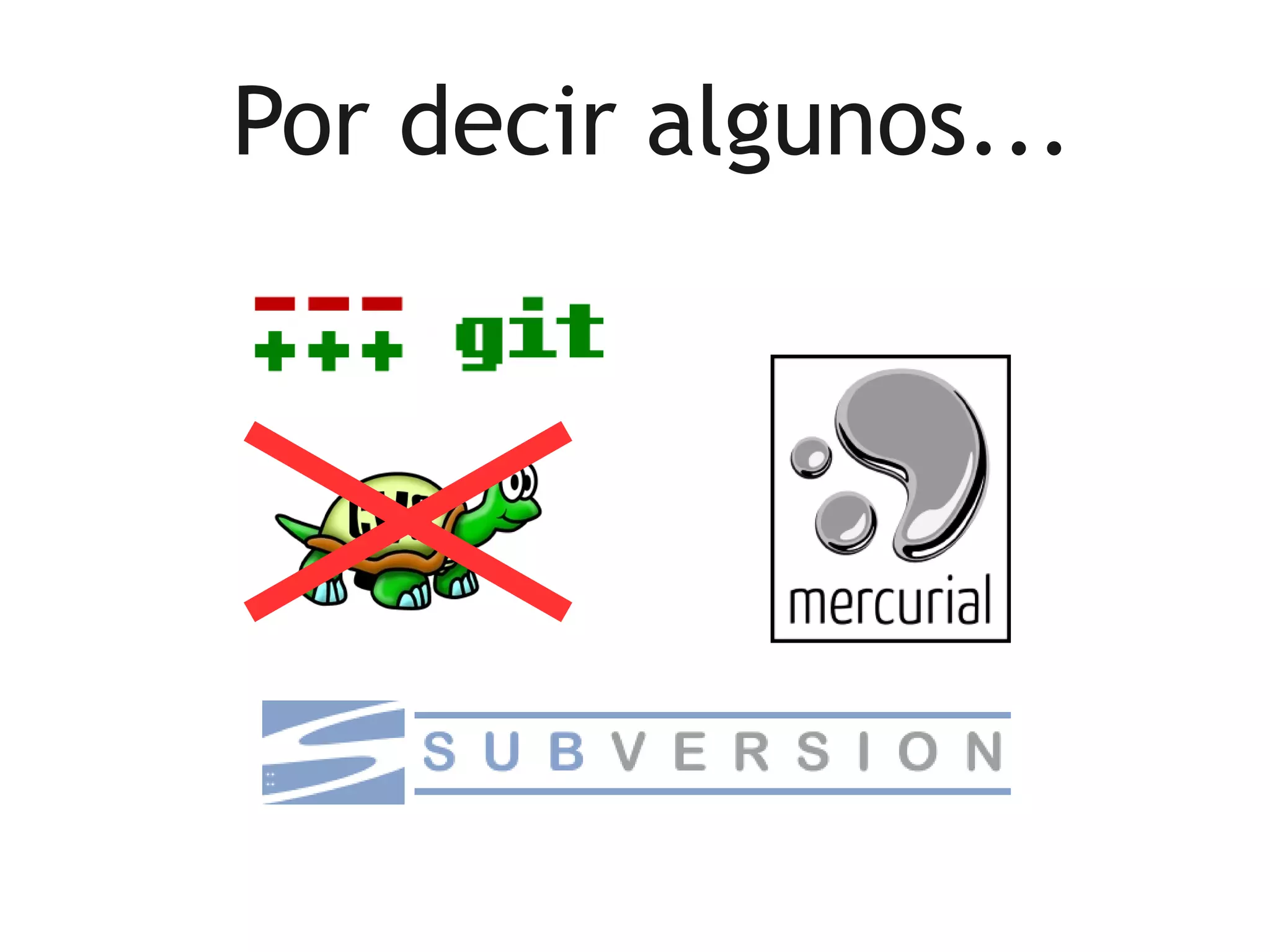 Por decir algunos...
 