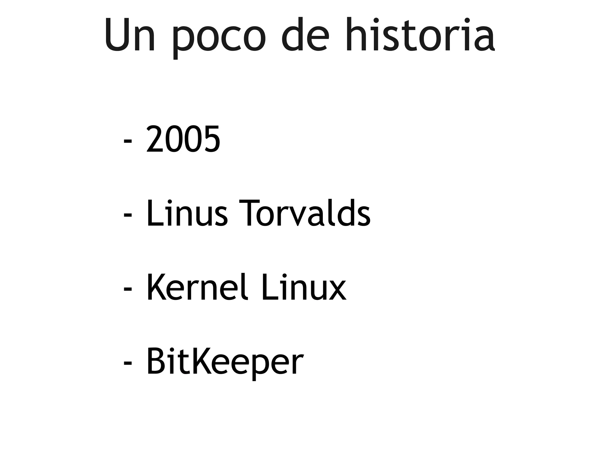 Un poco de historia

- 2005

- Linus Torvalds

- Kernel Linux

- BitKeeper
 