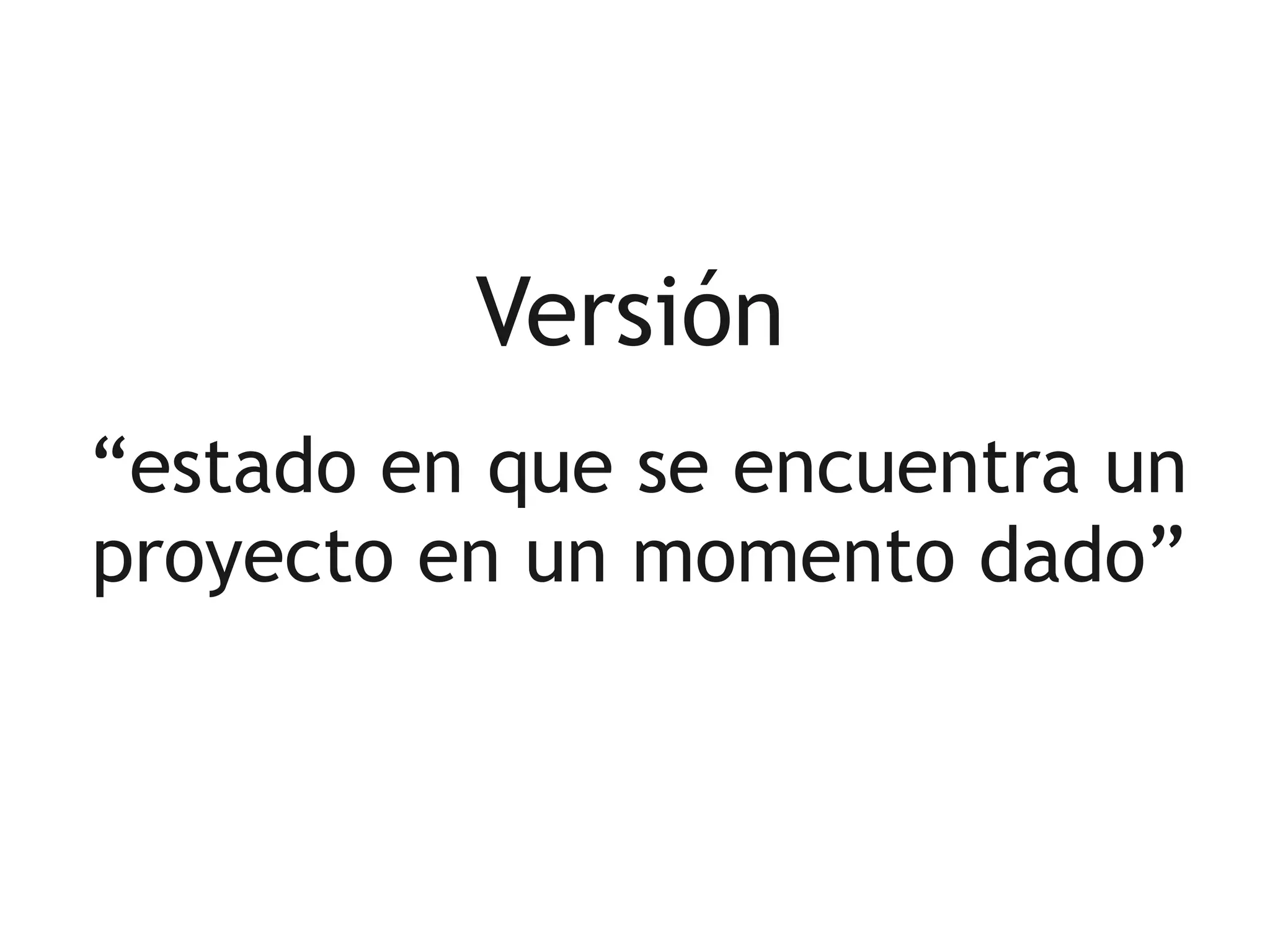Versión
“estado en que se encuentra un
proyecto en un momento dado”
 