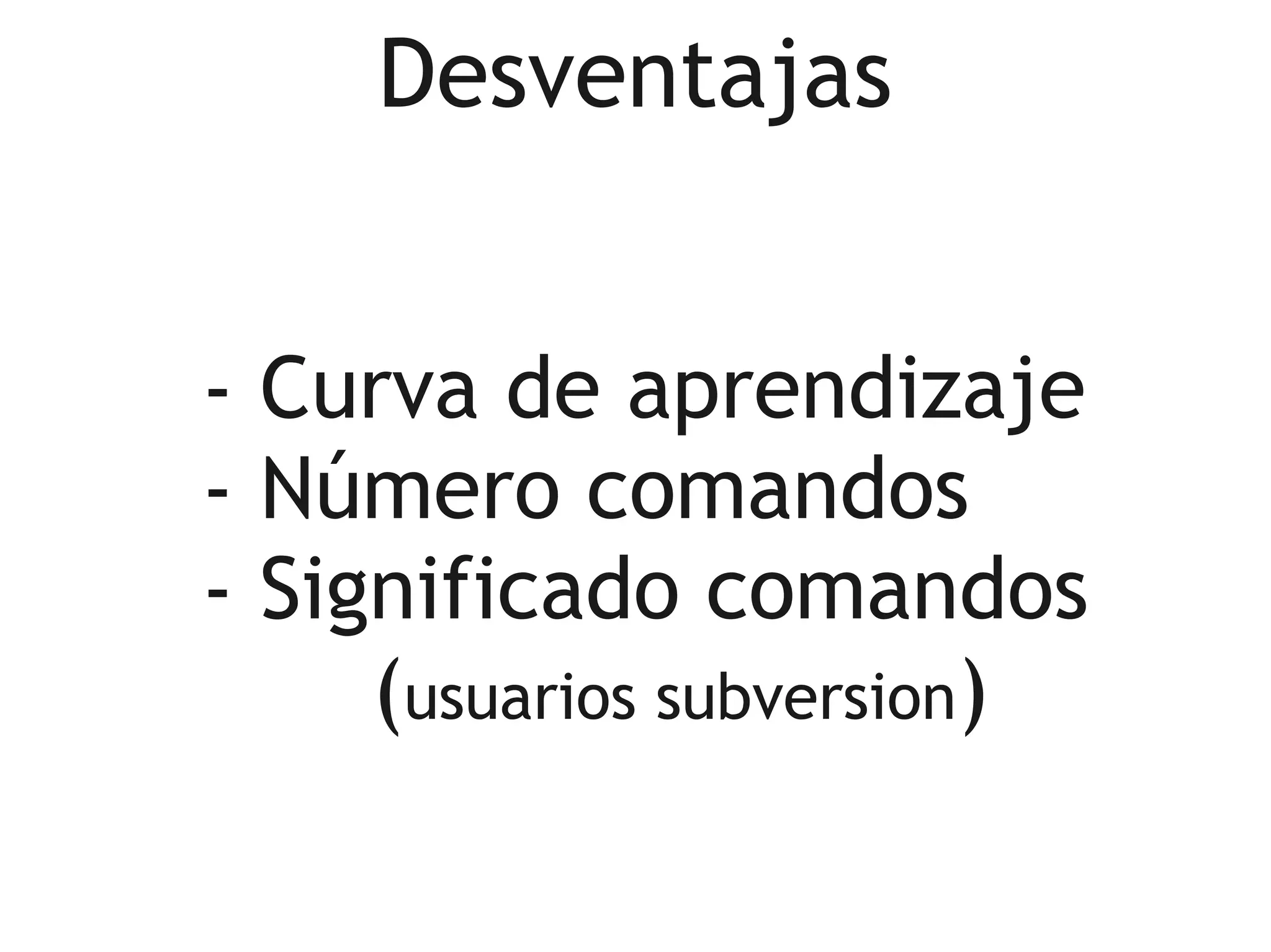 Desventajas


- Curva de aprendizaje
- Número comandos
- Significado comandos
     (usuarios subversion)
 