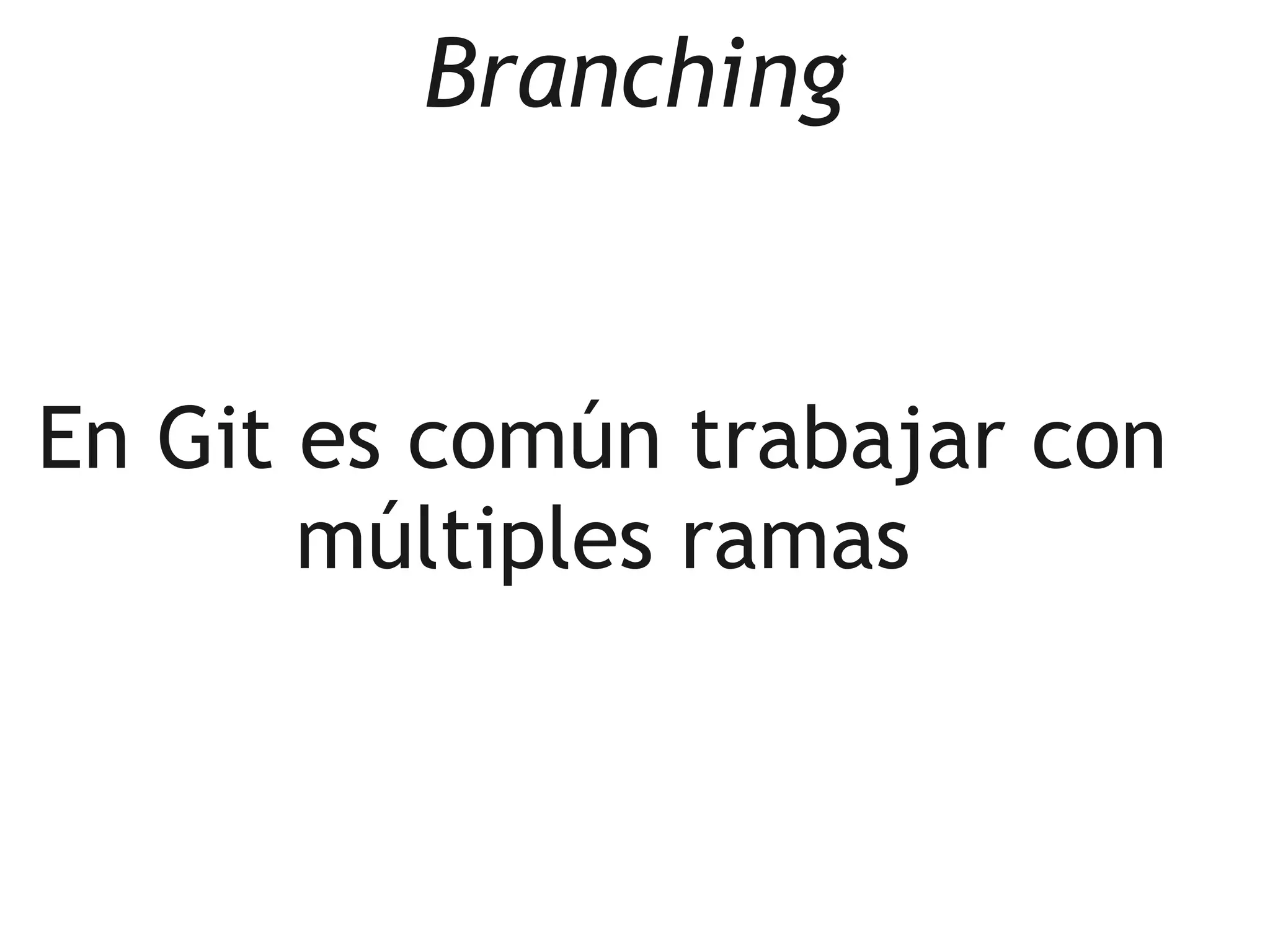 Branching


En Git es común trabajar con
       múltiples ramas
 