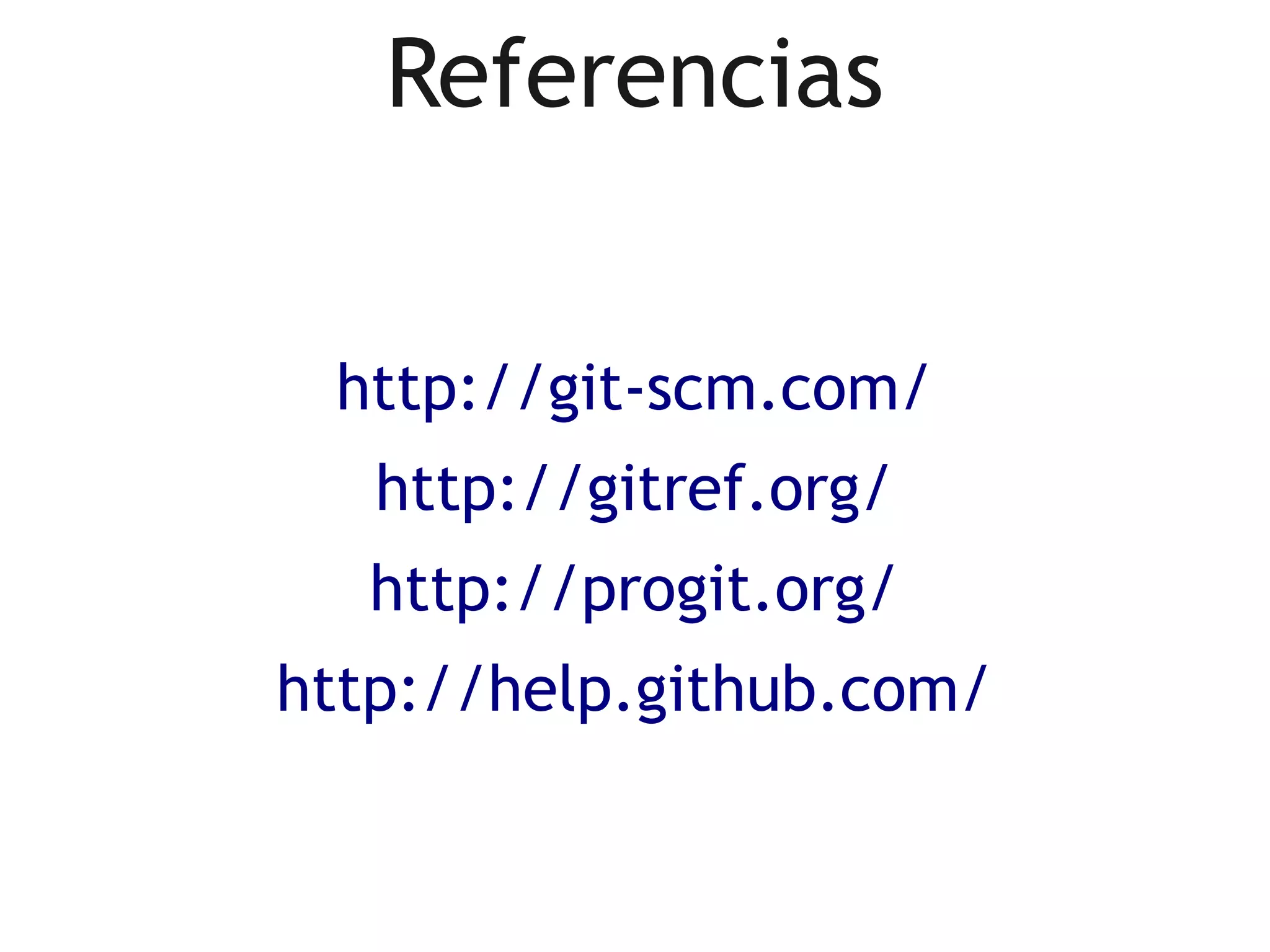 Referencias


 http://git-scm.com/
   http://gitref.org/
  http://progit.org/
http://help.github.com/
 