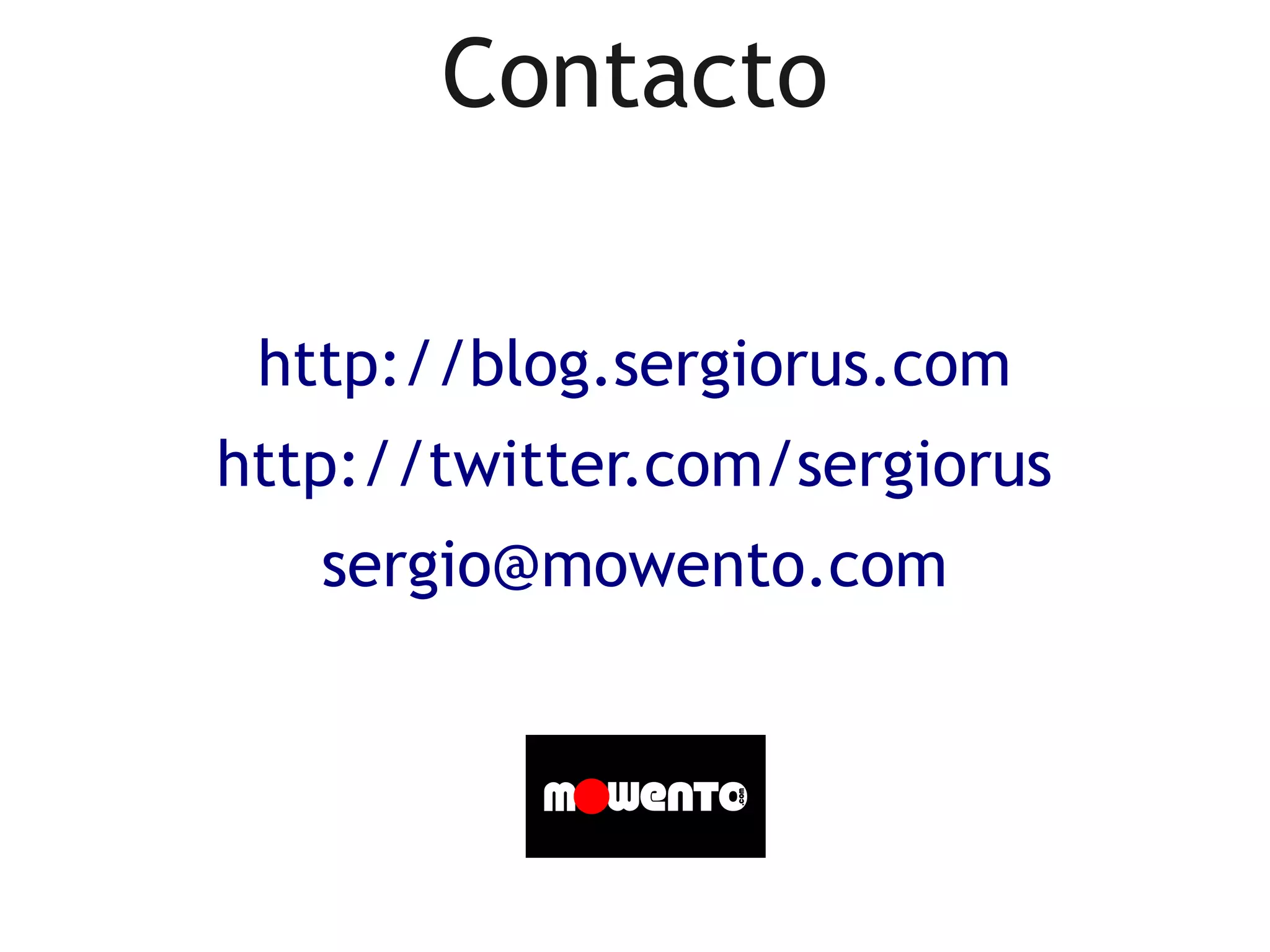 Contacto

 http://blog.sergiorus.com
http://twitter.com/sergiorus
   sergio@mowento.com
 