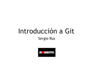 Introducción a Git
      Sergio Rus
 