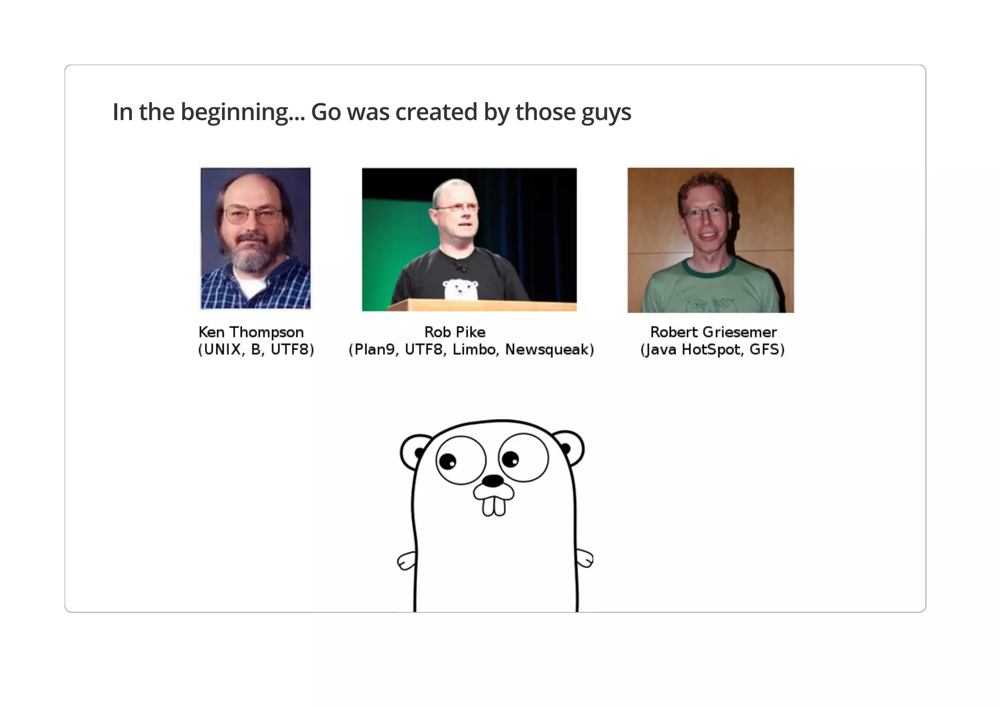 In the beginning... Go was created by those guys
 