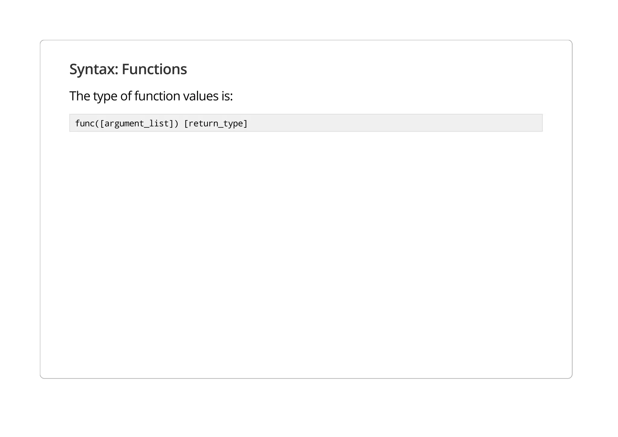 Syntax: Functions
The type of function values is:
func([argument_list]) [return_type]
 