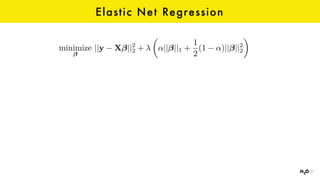 Elastic Net Regression
minimize ||y X ||2
2 +
✓
↵|| ||1 +
1
2
(1 ↵)|| ||2
2
◆
 