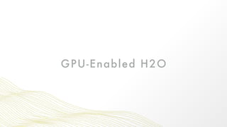 GPU-Enabled H2O
 