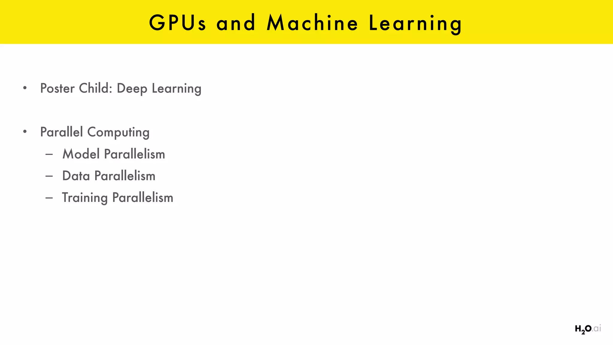 GPUs and Machine Learning
• Poster Child: Deep Learning
• Parallel Computing
– Model Parallelism
– Data Parallelism
– Training Parallelism
 