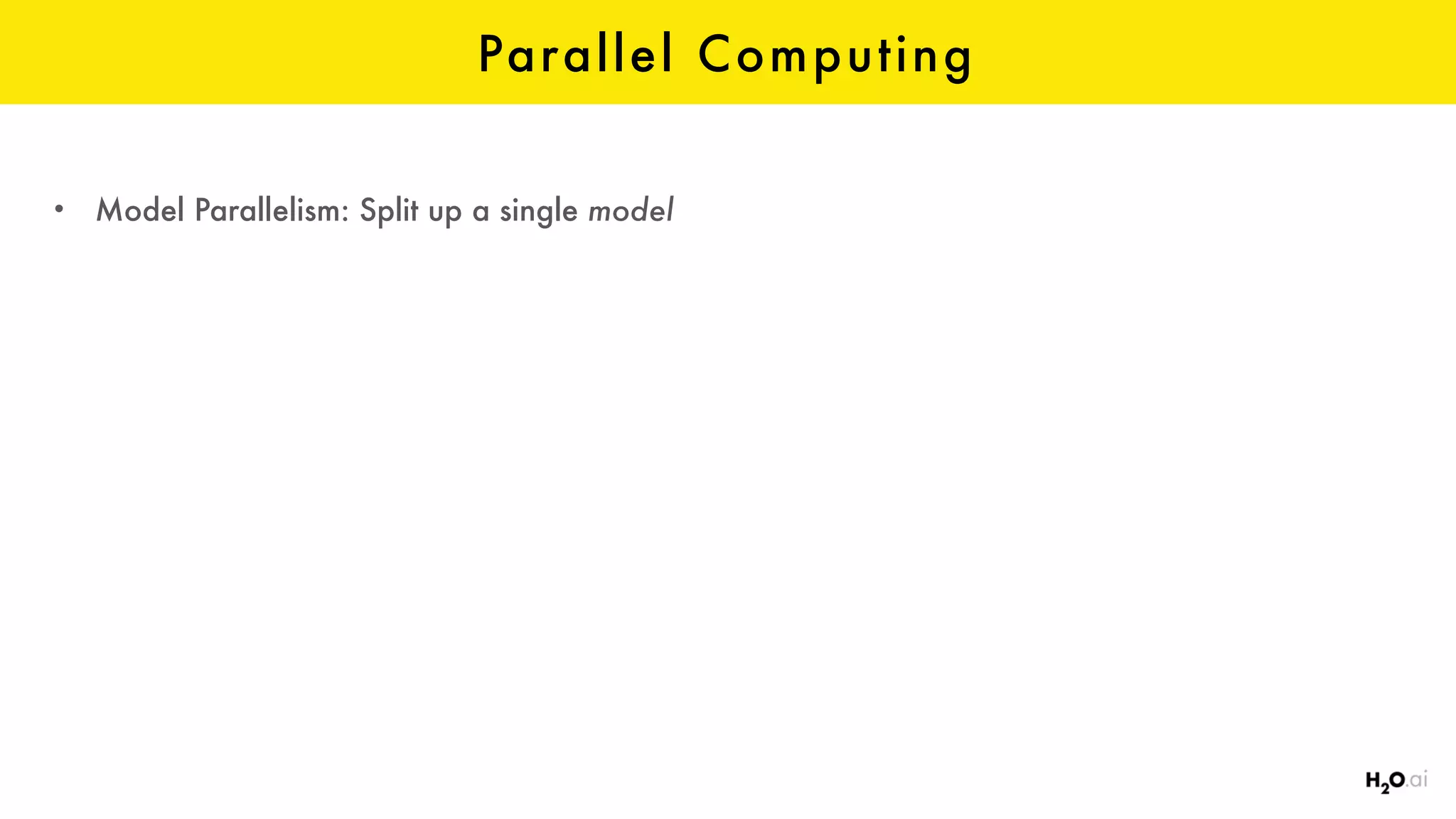 Parallel Computing
• Model Parallelism: Split up a single model
 