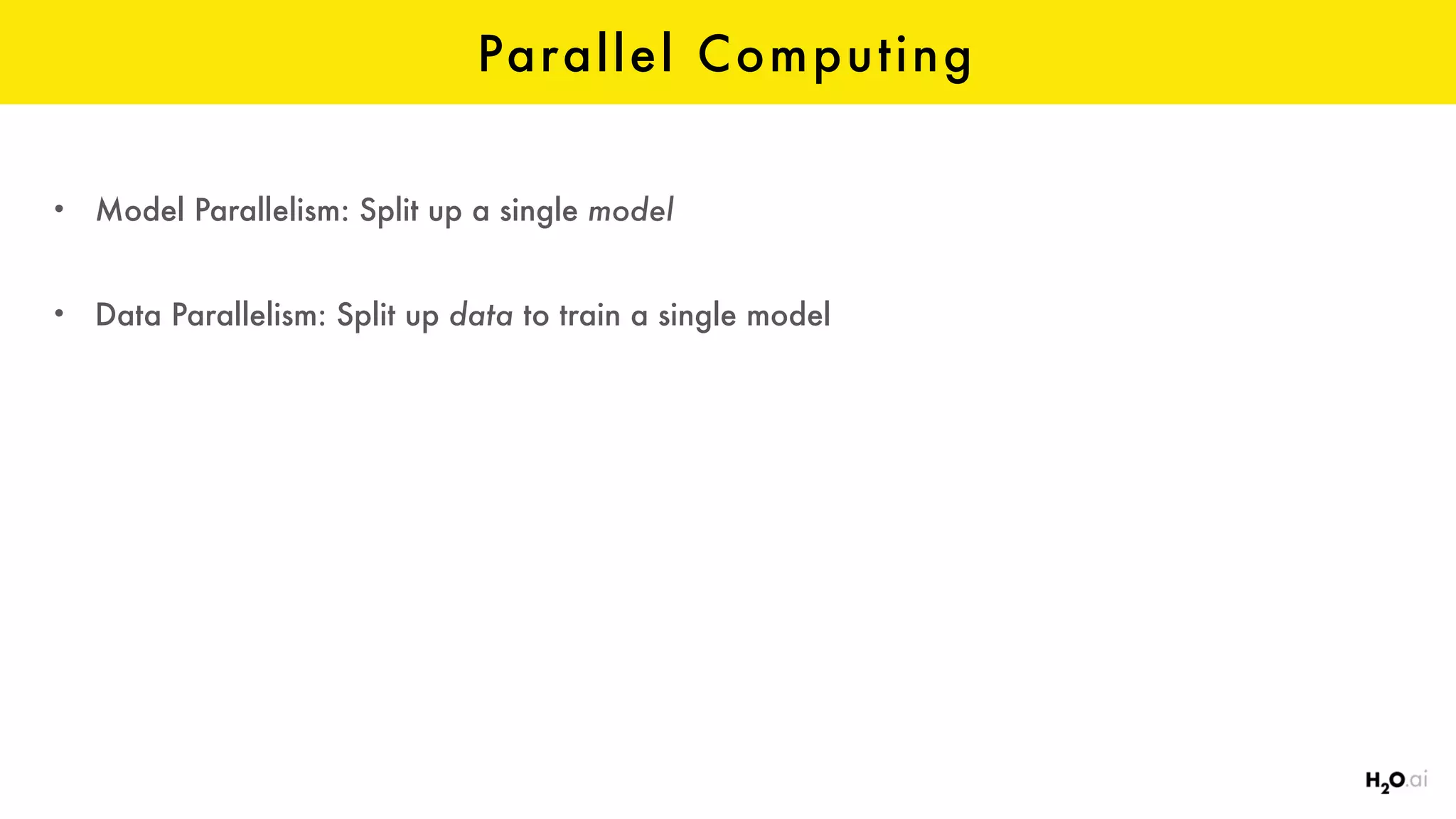 Parallel Computing
• Model Parallelism: Split up a single model
• Data Parallelism: Split up data to train a single model
 