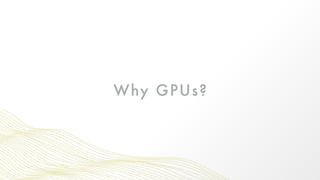 Why GPUs?
 