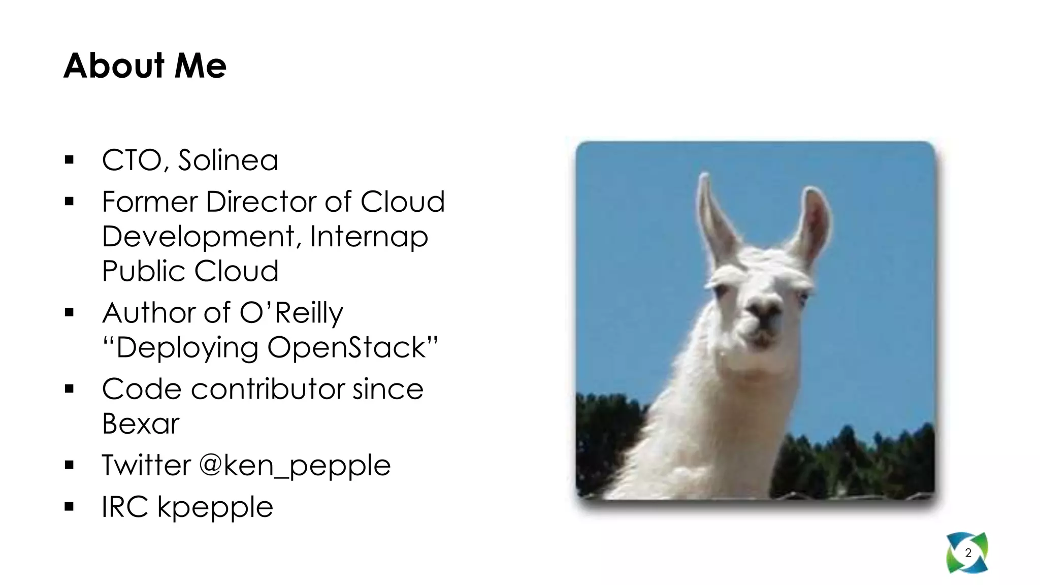 About Me

 CTO, Solinea
 Former Director of Cloud
  Development, Internap
  Public Cloud
 Author of O’Reilly
  “Deploying OpenStack”
 Code contributor since
  Bexar
 Twitter @ken_pepple
 IRC kpepple
                             2
 