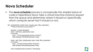 Nova Scheduler
     The nova-schedule process is conceptually the simplest piece of
      code in OpenStack Nova: take a ...