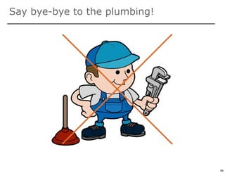 Say bye-bye to the plumbing!




                               69

                                    69
 