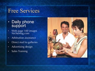 Free Services Daily phone support Web page 100 images NicheMag.com Arbitration assistance Direct mail to galleries Advertising design Sales Training 