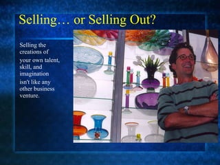 Selling… or Selling Out? Selling the creations of  your own talent, skill, and imagination  isn't like any other business venture. 