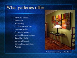 What galleries offer Purchase Net 30 Promotion  Advertising Confident Collectors Increased Value Consistent Income National Representation Brand Credibility Museum Contacts Corporate Acquisitions Prestige Grovewood Gallery,  Asheville NC 