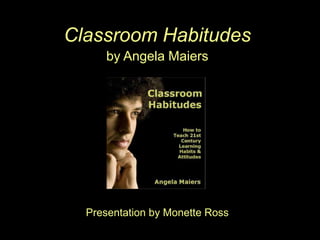 Classroom Habitudes
     by Angela Maiers




  Presentation by Monette Ross
 