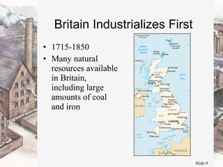 Britain Industrializes First  1715-1850 Many natural resources available in Britain, including large amounts of coal and iron 