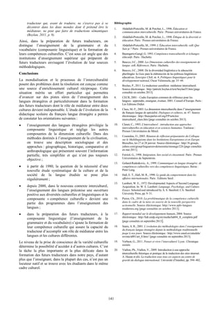   141
traducteur   qui,   avant   de   traduire,   ne   s'exerce   pas   à   se  
décentrer   dans   les   deux   mondes   dont   il   prétend   être   le  
médiateur,   ne   peut   que   faire   de   traductions   sémantiques  
(Boylan,  2011,  p.  9).  
Ainsi,   dans   la   préparation   de   futurs   traducteurs,   on  
distingue   l’enseignement   de   la   grammaire   et   du  
vocabulaire   (composante   linguistique)   et   la   formation   de  
leurs  compétences  culturelles.  C’est  sous  cet  angle  que  des  
institutions   d’enseignement   supérieur   qui   préparent   de  
futurs   traducteurs   envisagent   l’évolution   de   leur   sources  
méthodologiques.    
Conclusions  
La   mondialisation   et   le   processus   de   l’interculturalité  
posent  des  problèmes  dont  la  résolution  est  conçue  comme  
une   source   d’enrichissement   culturel   réciproque.   Cette  
situation   mérite   un   effort   particulier   qui   permettra  
d’avancer   sur   des   pistes   sûres   de   l’enseignement   des  
langues   étrangères   et   particulièrement   dans   la   formation  
des  futurs  traducteurs  dont  le  rôle  de  médiateur  entre  deux  
cultures  devient  indispensable.  L’étude  de  l’évolution  de  la  
didactique   scolaire   du   français  langue   étrangère   a   permis  
de  constater  les  orientations  suivantes  :  
•   l’enseignement   des   langues   étrangères   privilégie   la  
composante   linguistique   et   néglige   les   autres  
composantes   de   la   dimension   culturelle.   Dans   des  
méthodes  destinés  à  l’enseignement  de  la  civilisation,  
on   trouve   une   description   sociologique   et   des  
approches  :  géographique,  historique,  comparative  et  
anthropologique  qui  présentent  souvent  l’information  
partielle,   très   simplifiée   et   qui   n’est   pas   toujours  
objective  ;;  
•   à   partir   de   1980,   la   question   de   la   nécessité   d’une  
nouvelle   étude   systématique   de   la   culture   et   de   la  
société   de   la   langue   étudiée   se   pose   plus  
régulièrement  ;;  
•   depuis  2000,  dans  le  nouveau  contexte  interculturel,  
l’enseignement   des   langues   préconise   une   ouverture  
positive  aux  diversités  culturelles  et  linguistiques  et  la  
composante   «  compétence   culturelle  »   devient   une  
partie   des   programmes   dans   l’enseignement   des  
langues  ;;  
•   dans   la   préparation   des   futurs   traducteurs,   à   la  
composante   linguistique   (l’enseignement   de   la  
grammaire  et  du  vocabulaire)  s’ajoute  la  formation  de  
leur   compétence   culturelle   qui   assure  la   capacité   du  
traducteur  d’accomplir  son  rôle  de  médiateur  entre  les  
langues  et  les  cultures  différentes.  
Le  niveau  de  la  prise  de  conscience  de  la  variété  culturelle  
détermine  la  possibilité  d’accéder  à  d’autres  cultures.  C’est  
la   tâche   la   plus   importante   et   la   plus   délicate   dans   la  
formation  des  futurs  traducteurs  dans  notre  pays,  d’autant  
plus  que  l’enseignant,  dans  la  plupart  des  cas,  n’est  pas  un  
locuteur  natif  et  se  trouve  avec  les  étudiants  dans  le  même  
cadre  culturel.    
Bibliographie  
1.   Abdallah-­Pretceille,  M.  &  Porcher,  L.,  1996.  Éducation  et  
communication  interculturelle.  Paris  :  Presses  universitaires  de  France.  
2.   Abdallah-­Pretceille,  M.  &  Porcher,  L.,  1998.  Éthique  de  la  diversité  et  
éducation.  Paris  :  Presses  universitaires  de  France.  
3.   Abdallah-­Pretceille,  M.,  1999.  L’Éducation  interculturelle.  coll.  Que  
Sais-­je  ?  Paris  :  Presses  universitaires  de  France.  
4.   Baumgartz-­Gangl,  G.  1993.  Compétence  transculturelle  et  échanges  
éducatifs.  Paris  :  Hachette.    
5.   Beacco,  J-­C.,  2000.  Les  Dimensions  culturelles  des  enseignements  de  
langue.  coll.  Références.  Paris  :  Hachette.  
6.   Beacco,  J-­C.,  2008.  De  la  diversidad  lingüistica  a  la  educación  
plurilingüe:  la  Guía  para  la  elaboración  de  las  políticas  lingüísticas  
educativas.  Synergies  Chili,  nr.  4,  Politiques  linguistiques  pour  le  
développement  national,  Oscar  Valenzuela,  pp.  33–44.  
7.   Boylan,  P.,  2011.  Le  traducteur  caméléon:  médiateur  interculturel.  
Source  éléctronique  :  http://patrick.boylan.it/text/boylan35.htm  [page  
consultée  en  octobre  2013].  
8.   CECR,  2001  –  Cadre  Européen  commun  de  référence  pour  les  
langues  :  apprendre,  enseigner,  évaluer,  2001.  Conseil  d’Europe.  Paris  :  
Les  Editions  Didier.    
9.   Claes,  M.-­T.,  2003.  La  dimension  interculturelle  dans  l’'enseignement  
du  français  langue  de  spécialité.  Dialogues  et  cultures,  nr.  47.  Source  
éléctronique  :  http://francparler-­oif.org/FP/articles/  
interculturel_claes.htm  [page  consultée  en  octobre  2013].  
10.   Clanet,  C.,  1993.  L'interculturel  :  introduction  aux  approches  
interculturelles  en  éducation  et  en  sciences  humaines.  Toulouse  :  
Presses  Universitaires  du  Mirail.  
11.   Cosmidou,  O.,  2003.  Réunion  de  réflexion  préparatoire  du  Colloque  
sur  le  Multilinguisme  dans  les  lnstitutions  Européennes  et  en  Europe.  
Bruxelles,  les  27  et  28  janvier.  Source  éléctronique  :  http://fr.groups.  
yahoo.com/group/linguarum-­democratia/message/226  [page  consultée  
en  mai  2011].  
12.   Ferréol,  G.,  1998.  Intégration,  lien  social  et  citoyenneté.  Paris  :  Presses  
Universitaires  du  Septentrion.    
13.   Gohard-­Redenkovic,  A.,  1999.  Communiquer  en  langue  étrangère;;  de  
compétences  culturelles  vers  des  compétences  linguistiques.  Berne  :  
Peter  Lang.  
14.   Hall,  E.  T.,  Hall,  M.  R.,  1990.  Le  guide  du  comportement  dans  les  
affaires  internationales.  Paris  :  Editions  Seuil.  
15.   Lambert,  W.  E.,  1972.  Developmental  Aspects  of  Second  Language  
Acquisition.  In:  W.  E.  Lambert.  Language,  Psychology,  and  Culture.  
Essays.  Selected  and  introduced  by  A.  S.  Stanford.  CA:  Stanford  
University  Press,  pp.  9–31.  
16.   Puren,  Ch.,  2010.  La  problématique  de  la  compétence  culturelle  
dans  le  cadre  de  la  mise  en  oeuvre  de  la  nouvelle  perspective  
actionnelle.  Source  éléctronique:  http://www.aplv-­langues  
modernes.org  [page  consultée  en  octobre  2013].  
17.   Rapport  mondial  sur  le  développement  humain,  2004.  Source  
éléctronique  :  http://hdr.undp.org/en/media/hdr04_fr_complete.pdf  
[page  consultée  en  septembre  2013].  
18.   Seara,  A.  R.,  2001.  L’evolution  des  méthodologies  dans  l’enseignement  
du  français  langue  étrangère  depuis  la  méthodologie  traditionnelle  
jusqu’à  nos  jours.  Source  éléctronique  :  http://www.uned.es/catudela/  
revista/n001/art_8.htm//  [page  consultée  en  septembre  2013].  
19.   Verbunt,  G.,  2011.  Penser  et  vivre  l‘interculturel.  Lyon  :  Chronique  
sociale.  
20.   Viallon,  Ph.,  Viallon,  V.,  2009.  Introduction  à  une  approche  
interculturelle  théorique  et  pratique  de  la  traduction  des  sites  internet.  
A.  Hasan  et  alii.  La  traduction  sous  tous  ces  aspects  au  centre  de  
gravité  du  dialogue  international.  Université  d’Istanbul,  pp.  394–402.  
  
  
  
  
 