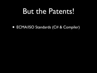 But the Patents!
• ECMA/ISO Standards (C# & Compiler)
 