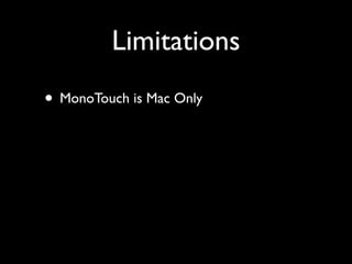 Limitations
• MonoTouch is Mac Only
 