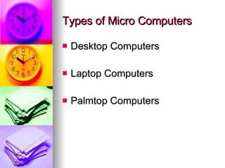 Types of Micro Computers Desktop Computers Laptop Computers Palmtop Computers 