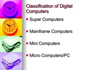 Classification of Digital Computers Super Computers Mainframe Computers Mini Computers Micro Computers/PC 