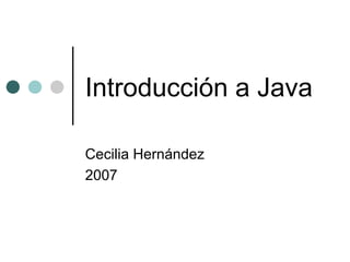 Introducción a Java Cecilia Hernández 2007 