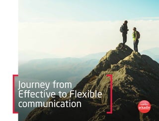 Journey from
Effective to Flexible
communication
 