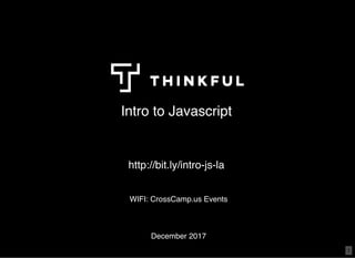 Intro to Javascript
December 2017
WIFI: CrossCamp.us Events
http://bit.ly/intro-js-la
1
 