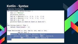 Kotlin - Syntax
- Operator Overloading
 