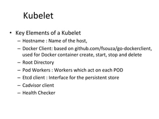 Services
• Elements of a Service
– Name
– Port of the proxy
– Labels of a Service
– Selector
– Uses LoadBalancer
– Container Port
 
