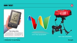 @arsagilis> Introduction To Lean Startup
KNOW THESE?
source: https://goo.gl/h8SI4b
source: http://goo.gl/nxcQbv
source: https://goo.gl/cqDnFX
 