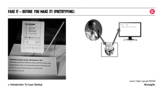 @arsagilis> Introduction To Lean Startup
FAKE IT –BEFORE YOU MAKE IT! (PRETOTYPING)
source: https://goo.gl/vTjTXH
 