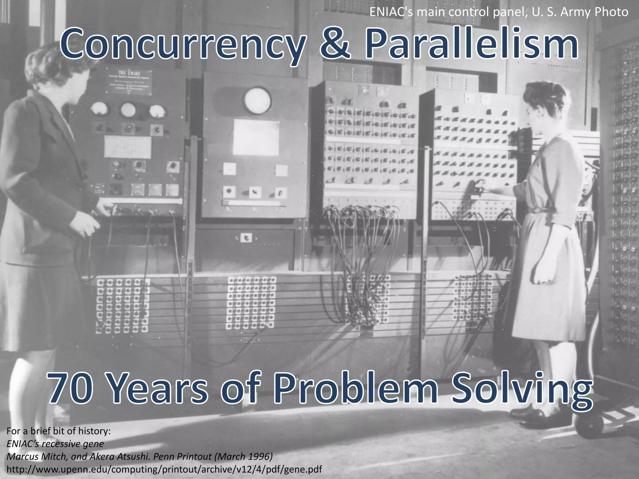 For a brief bit of history:
ENIAC’s recessive gene
Marcus Mitch, and Akera Atsushi. Penn Printout (March 1996)
http://www.upenn.edu/computing/printout/archive/v12/4/pdf/gene.pdf
ENIAC's main control panel, U. S. Army Photo
 