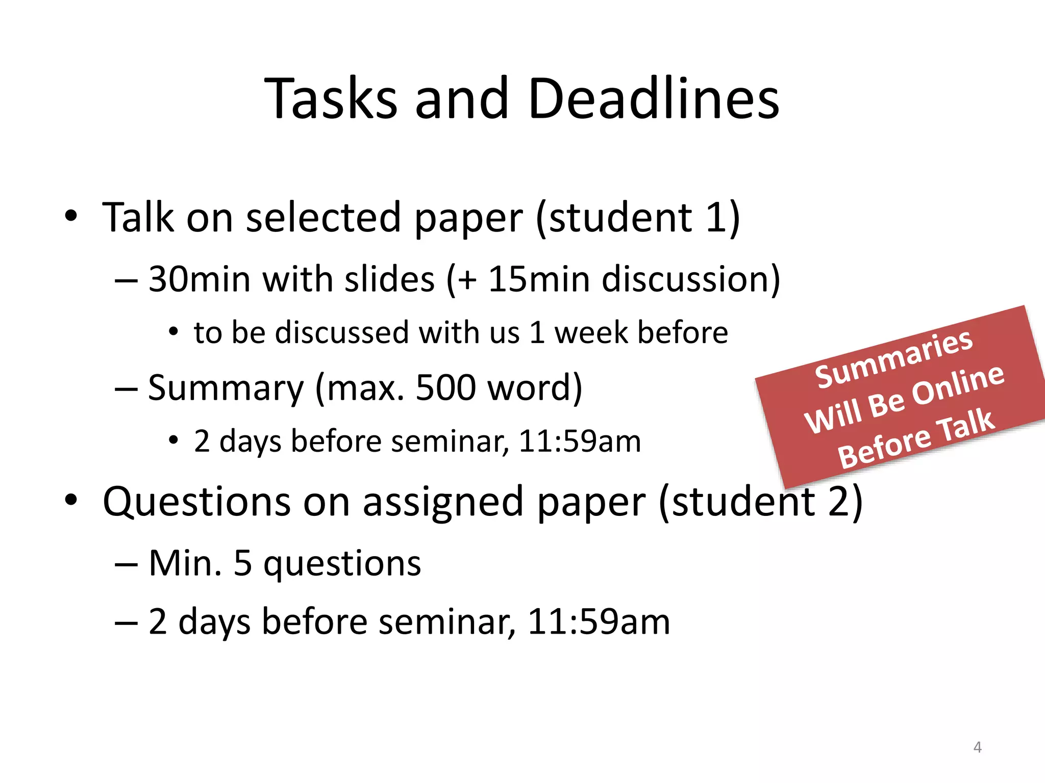 Tasks and Deadlines
• Talk on selected paper (student 1)
– 30min with slides (+ 15min discussion)
• to be discussed with us 1 week before
– Summary (max. 500 word)
• 2 days before seminar, 11:59am
• Questions on assigned paper (student 2)
– Min. 5 questions
– 2 days before seminar, 11:59am
4
 