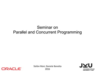 Stefan Marr, Daniele Bonetta
2016
Seminar on
Parallel and Concurrent Programming
 